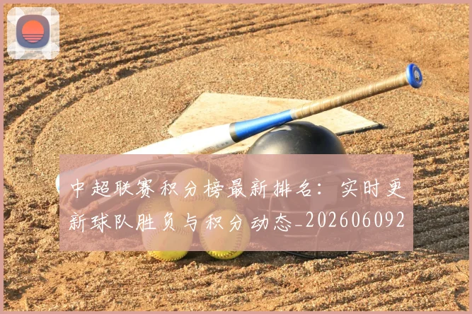 中超联赛积分榜最新排名：实时更新球队胜负与积分动态_20260609201449